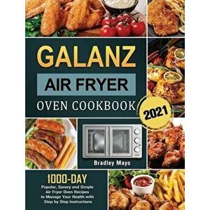 Galanz Air Fryer Oven Cookbook 2021: 1000-Day Popular, Savory and Simple Air Fryer Oven Recipes to Manage Your Health with Step by Step Instructions - imagine