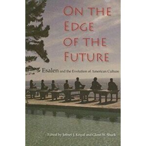 On the Edge of the Future: Esalen and the Evolution of American Culture, Paperback - Jeffrey J. Kripal imagine