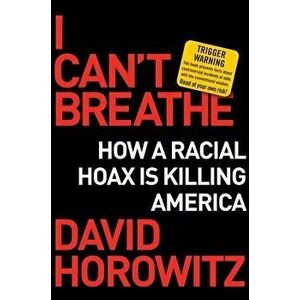 I Can't Breathe: How a Racial Hoax Is Killing America, Hardcover - David Horowitz imagine