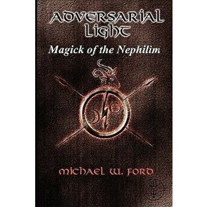 ADVERSARIAL LIGHT - Magick of the Nephilim, Paperback - Michael Ford imagine
