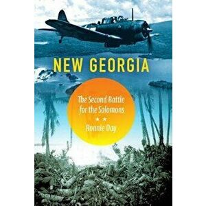 New Georgia: The Second Battle for the Solomons, Hardcover - Ronnie Day imagine