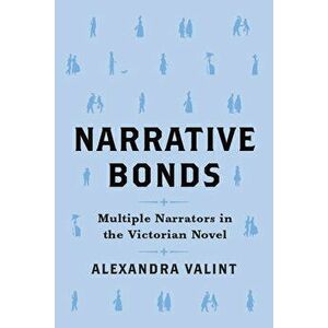 Narrative Bonds: Multiple Narrators in the Victorian Novel, Hardcover - Alexandra Valint imagine