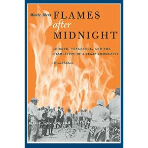 Flames After Midnight: Murder, Vengeance, and the Desolation of a Texas Community, Revised Edition, Paperback - Monte Akers imagine