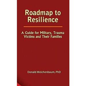 Roadmap to Resilience: A Guide for Military, Trauma Victims and Their Families, Paperback - Donald Meichenbaum imagine