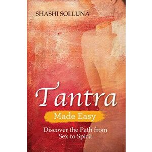 Tantra Made Easy, Paperback - Shashi Solluna imagine