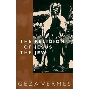Religion of Jesus the Jew, Paperback - Geza Vermes imagine