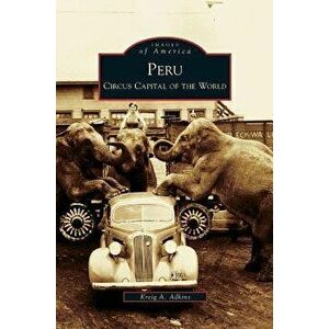 Peru: Circus Capital of the World, Hardcover - Kreig A. Adkins imagine