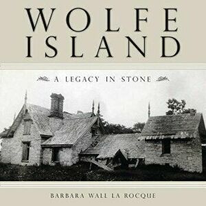 Wolfe Island: A Legacy in Stone, Paperback - Barbara Wall La Rocque imagine