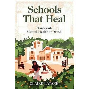 Schools That Heal: Design with Mental Health in Mind, Paperback - Claire Latane imagine