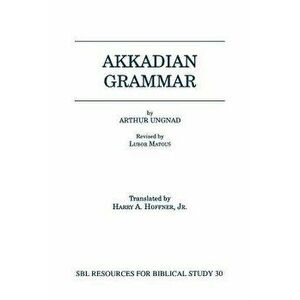 Akkadian Grammar, Paperback - Arthur Ungnad imagine
