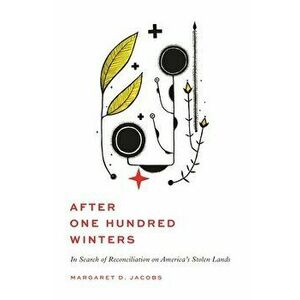 After One Hundred Winters: In Search of Reconciliation on America's Stolen Lands, Hardcover - Margaret D. Jacobs imagine