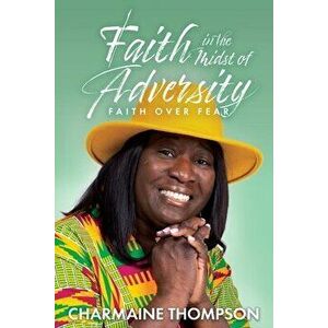 Faith in the Midst of Adversity, Paperback - Charmaine Thompson imagine