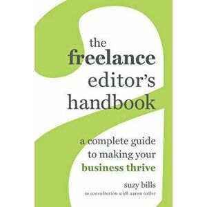 The Freelance Editor's Handbook: A Complete Guide to Making Your Business Thrive, Paperback - Suzy Bills imagine