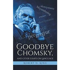 Goodbye Chomsky, and Other Essays on Language, Hardcover - Robert D. King imagine