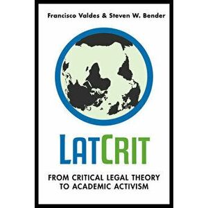 LatCrit: From Critical Legal Theory to Academic Activism, Paperback - Francisco Valdes imagine