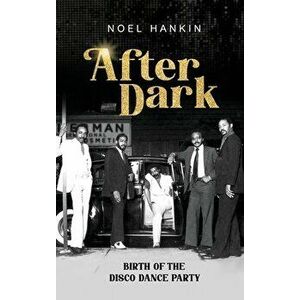 After Dark: Birth of the Disco Dance Party, Hardcover - Noel Hankin imagine