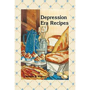 Depression Era Recipes, Hardcover - Patricia Wagner imagine