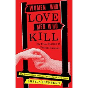 Women Who Love Men Who Kill: 35 True Stories of Prison Passion (Updated Edition), Paperback - Sheila Isenberg imagine