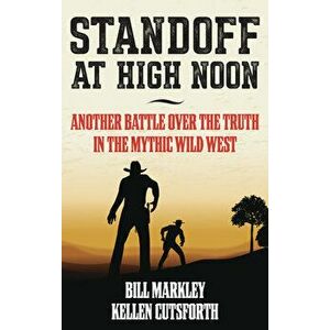 Standoff at High Noon: Another Battle Over the Truth in the Mythic Wild West, Hardcover - Bill Markley imagine