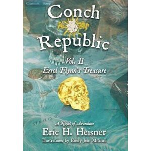 Conch Republic vol. 2 - Errol Flynn's Treasure, Hardcover - Eric H. Heisner imagine