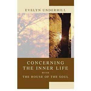 Concerning the Inner Life with the House of the Soul, Paperback - Evelyn Underhill imagine