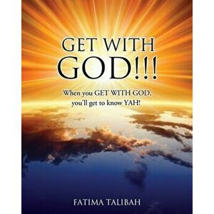 Get with God!!!: When you GET WITH GOD, you'll get to know YAH!, Paperback - Fatima Talibah imagine