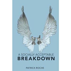 A Socially Acceptable Breakdown, Paperback - Patrick Roche imagine