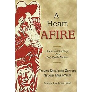 A Heart Afire: Stories and Teachings of the Early Hasidic Masters, Hardcover - Zalman Schachter-Shalomi imagine