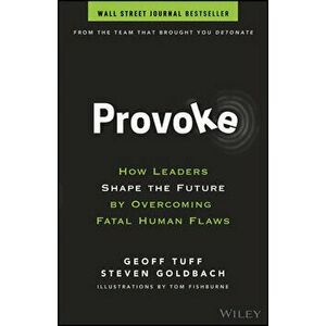 Provoke: How Leaders Shape the Future by Overcoming Fatal Human Flaws, Hardcover - Geoff Tuff imagine