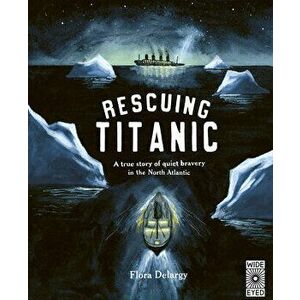 Rescuing Titanic: A True Story of Quiet Bravery in the North Atlantic, Hardcover - Flora Delargy imagine