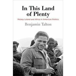 In This Land of Plenty: Mickey Leland and Africa in American Politics, Paperback - Benjamin Talton imagine