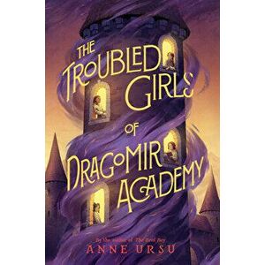 The Troubled Girls of Dragomir Academy, Hardcover - Anne Ursu imagine