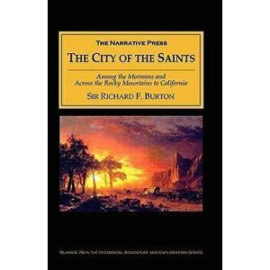 The City of the Saints: Among the Mormons and Across the Rocky Mountains to California, Paperback - Richard Francis Burton imagine