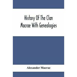 History Of The Clan Macrae With Genealogies, Paperback - Alexander MacRae imagine