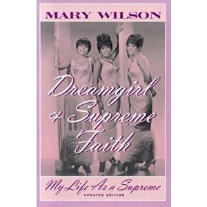 Dreamgirl & Supreme Faith: My Life as a Supreme, Paperback - Mary Wilson imagine