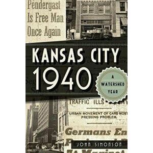 Kansas City 1940: A Watershed Year, Paperback - John Simonson imagine