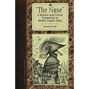 The Nose: A Stylistic and Critical Companion to Nikolai Gogol's Story, Paperback - Ksana Blank imagine