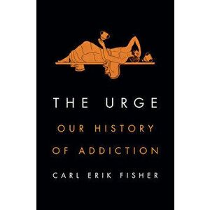 The Urge: Our History of Addiction, Hardcover - Carl Erik Fisher imagine