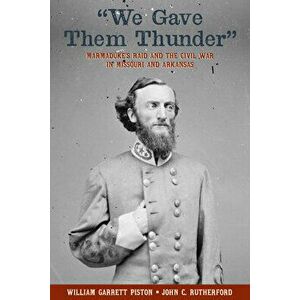We Gave Them Thunder: Marmaduke's Raid and the Civil War in Missouri and Arkansas, Paperback - William Garrett Piston imagine