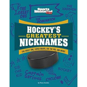 Hockey's Greatest Nicknames: The Great One, Super Mario, Sid the Kid, and More!, Hardcover - Thom Storden imagine