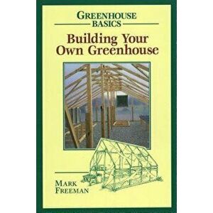 Building Your Own Greenhouse, Paperback - Mark Freeman imagine
