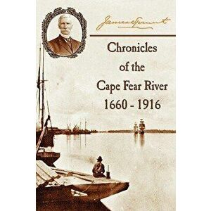 Chronicles of The Cape Fear River: 1660 - 1916, Paperback - James Sprunt imagine