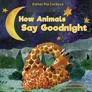 How Animals Say Good Night: A Sweet Going to Bed Book about Animal Sleep Habits, Paperback - Anastasiya Provozina imagine