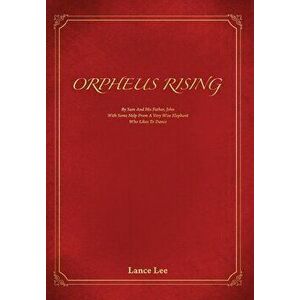 Orpheus Rising: By Sam and his father, John/And a Very Wise Elephant Who Likes To Dance, Hardcover - Lance Lee imagine