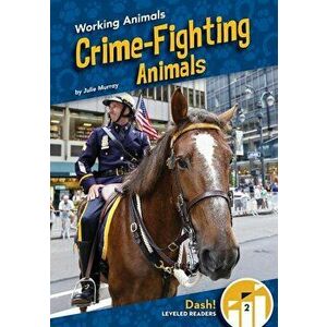Crime-Fighting Animals, Library Binding - Julie Murray imagine