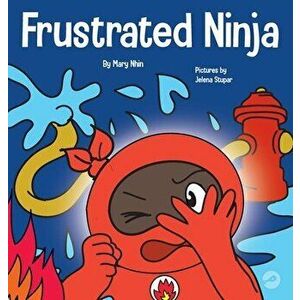 Frustrated Ninja: A Social, Emotional Children's Book About Managing Hot Emotions, Hardcover - Mary Nhin imagine