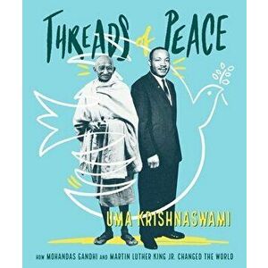 Threads of Peace: How Mohandas Gandhi and Martin Luther King Jr. Changed the World, Hardcover - Uma Krishnaswami imagine