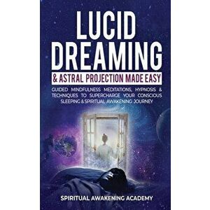 Lucid Dreaming & Astral Projection Made Easy: Guided Mindfulness Meditations, Hypnosis & Techniques To Supercharge Your Conscious Sleeping & Spiritual imagine