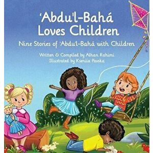 Abdu'l-Baha Loves Children: Nine Stories of Abdu'l-Baha with Children, Hardcover - Alhan Rahimi imagine