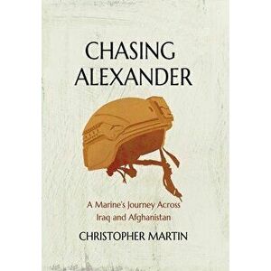 Chasing Alexander: A Marine's Journey Across Iraq and Afghanistan, Hardcover - Christopher Martin imagine